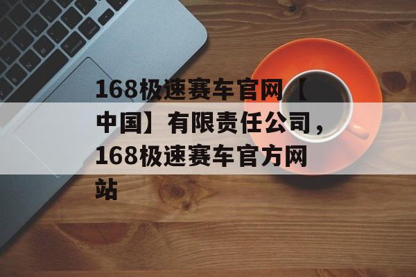 168极速赛车官网【中国】有限责任公司，168极速赛车官方网站